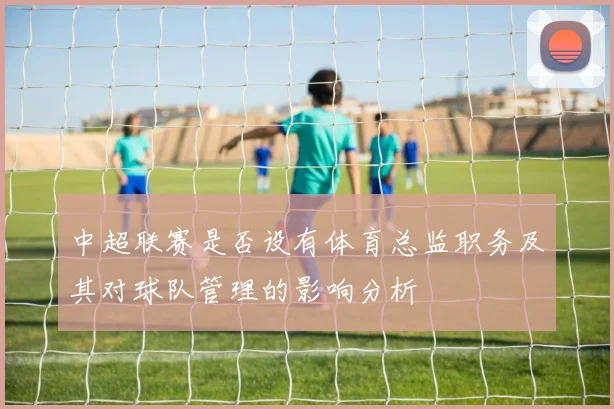 中超联赛是否设有体育总监职务及其对球队管理的影响分析