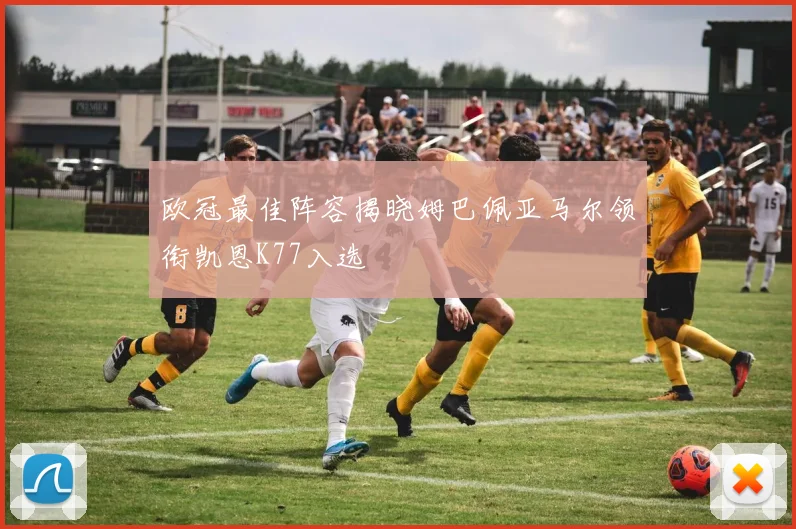 欧冠最佳阵容揭晓姆巴佩亚马尔领衔凯恩K77入选